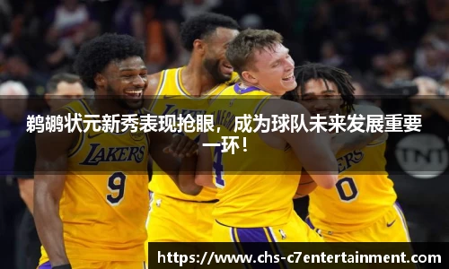 鹈鹕状元新秀表现抢眼，成为球队未来发展重要一环！