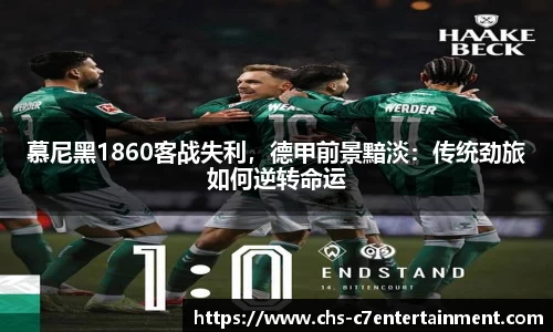 慕尼黑1860客战失利，德甲前景黯淡：传统劲旅如何逆转命运