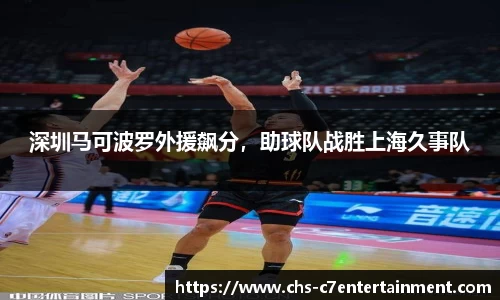 深圳马可波罗外援飙分，助球队战胜上海久事队