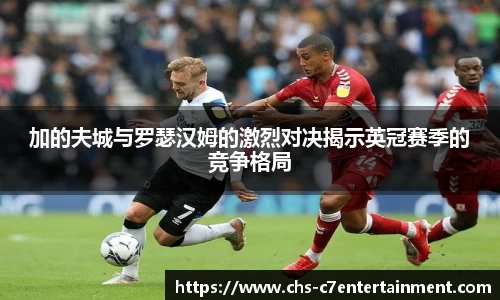 加的夫城与罗瑟汉姆的激烈对决揭示英冠赛季的竞争格局