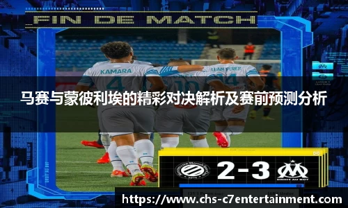 马赛与蒙彼利埃的精彩对决解析及赛前预测分析