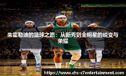 朱霍勒迪的篮球之路：从新秀到全明星的蜕变与荣耀