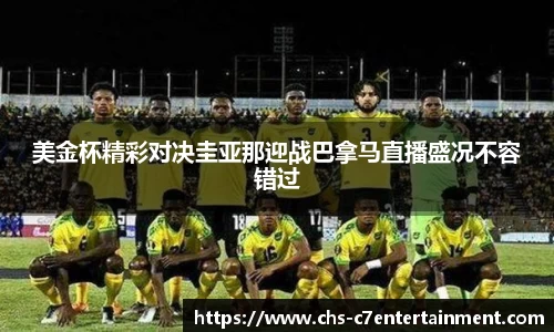 美金杯精彩对决圭亚那迎战巴拿马直播盛况不容错过