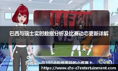 巴西与瑞士实时数据分析及比赛动态更新详解