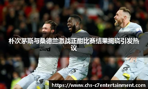 朴次茅斯与桑德兰激战正酣比赛结果揭晓引发热议