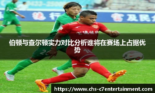 伯顿与查尔顿实力对比分析谁将在赛场上占据优势