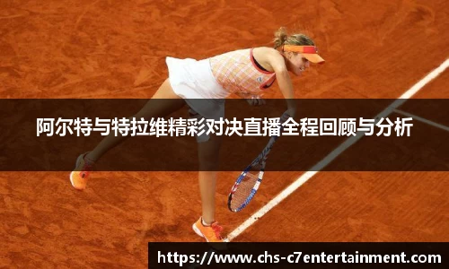 阿尔特与特拉维精彩对决直播全程回顾与分析