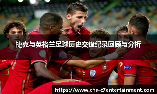 捷克与英格兰足球历史交锋纪录回顾与分析
