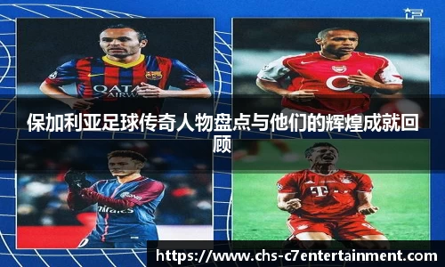 保加利亚足球传奇人物盘点与他们的辉煌成就回顾