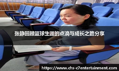 张静回顾篮球生涯的点滴与成长之路分享